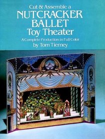 Cut  Assemble a Nutcracker Ballet Toy Theater : A Complete Production in Full Color (Models  Toys)