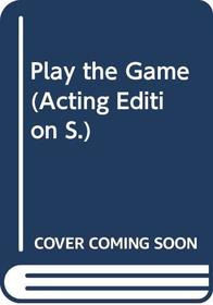 Play the Game: A Play (Acting Edition)