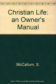 The Christian Life: An Owner's Manual