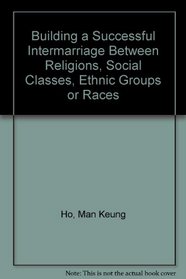 Building a Successful Intermarriage Between Religions, Social Classes, Ethnic Groups or Races