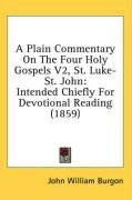 A Plain Commentary On The Four Holy Gospels V2, St. Luke-St. John: Intended Chiefly For Devotional Reading (1859)