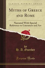 Myths of Greece and Rome, Narrated With Special Reference to Literature and Art (Classic Reprint)