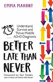 Better Late Than Never: Understand, Survive and Thrive ? Midlife ADHD Diagnosis
