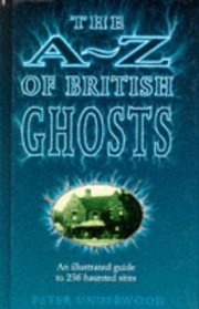 The A-Z of British Ghosts: An Illustrated Guide to 236 Haunted Sites