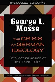 The The Crisis of German Ideology: Intellectual Origins of the Third Reich (The Collected Works of George L. Mosse)