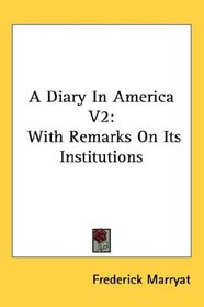 A Diary In America V2: With Remarks On Its Institutions
