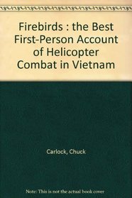 Firebirds: The Best First-Person Account of Helicopter Combat in Vietnam Ever Written