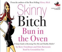 Skinny Bitch: Bun in the Oven: A Gutsy Guide to Becoming One Hot and Healthy Mother! (Audio CD) (Unabridged)