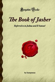 The Book of Jasher: Referred to in Joshua and II Samuel (Forgotten Books)