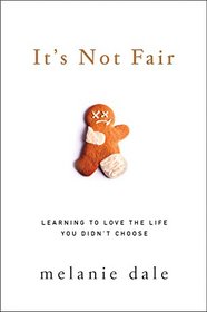 It's Not Fair: Learning to Love the Life You Didn't Choose