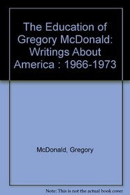 The Education of Gregory McDonald: Writings About America : 1966-1973