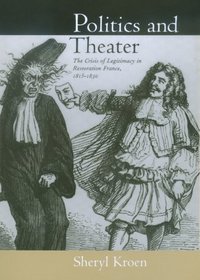 Politics and Theater: The Crisis of Legitimacy in Restoration France, 1815-1830 (Studies on the History of Society and Culture)