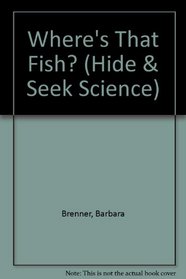 Where's That Fish? (Hide and Seek Science, No 3)