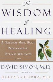 The Wisdom of Healing : A Natural Mind Body Program for Optimal Wellness