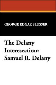 The Delany intersection: Samuel R. Delany considered as a writer of semi-precious words (Popular writers of today ; v. 10)