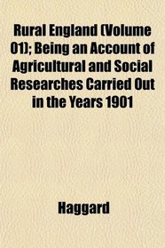 Rural England: Being an Account of Agricultural and Social Researches Carried Out in the Years 1901, Vol 1