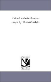 Critical and miscellaneous essays. By Thomas Carlyle.