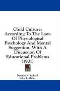 Child Culture: According To The Laws Of Physiological Psychology And Mental Suggestion, With A Discussion Of Educational Problems (1901)