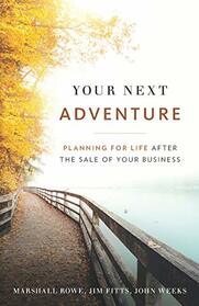 Your Next Adventure: Planning for Life After the Sale of Your Business