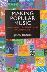 Making Popular Music: Musicians, Creativity and Institutions