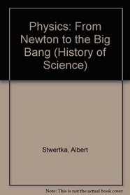 Physics: From Newton to the Big Bang (History of Science)