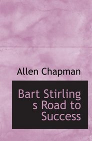 Bart Stirling s Road to Success: Or; The Young Express Agent
