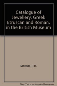 Catalogue of the jewellery, Greek, Etruscan, and Roman, in the Departments of Antiquities, British Museum,