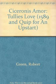 Ciceronis Amor: Tullies Love (1589 and Quip for An Upstart)