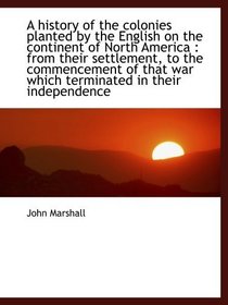 A history of the colonies planted by the English on the continent of North America : from their sett
