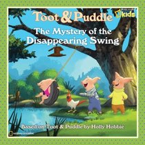 The Mystery of the Disappearing Swing (Toot & Puddle)