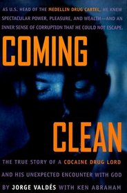 Coming Clean : The True Story of a Cocaine Drug Lord and His Unexpected Encounter with God