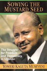 Sewing the Mustard Seed: The Struggle for Freedom and Democracy in Uganda