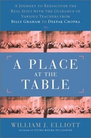 A Place at the Table : A Journey to Redicover the Real Jesus with Guidance of Various Teachers, from Billy Graham to Deepak Chopra