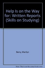 Help Is on the Way for: Written Reports (Skills on Studying)