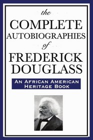 The Complete Autobiographies of Frederick Douglas: (An African American Heritage Book)