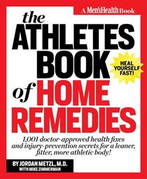 The Athletes Book of Home Remedies: 1,001 doctor-approved health fixes and injury-prevention secrets for a leaner, fitter, more athletic body!