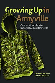 Growing Up in Armyville: Canada?s Military Families during the Afghanistan Mission (Studies in Childhood and Family in Canada)