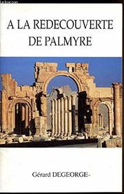 A la redecouverte de Palmyre: Exposition et photographies de Gerard Degeorge : Salle d'actualite, Institut du monde arabe, du 27 mars au 5 mai 1991 (French Edition)