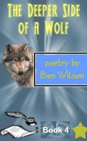 the deeper side of a wolf, poetry by ben wilson book 4