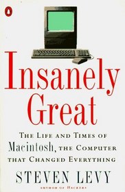 Insanely Great : The Life and Times of Macintosh, the Computer that Changed Everything