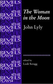 The Woman in the Moon: By John Lyly (The Revels Plays)