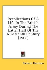 Recollections Of A Life In The British Army During The Latter Half Of The Nineteenth Century (1908)