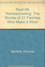 Real-life Homeschooling: The Stories of 21 Families Who Make It Work