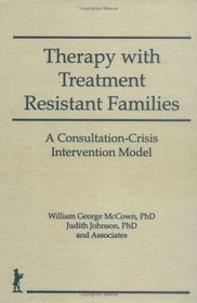 Therapy With Treatment Resistant Families: A Consultation-Crisis Intervention Model (Haworth Marriage and the Family)