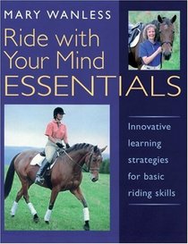 Ride With Your Mind Essentials: Innovative Learning Strategies for Basic Riding Skills