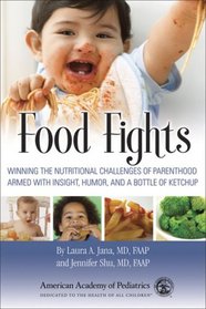 Food Fights: Winning the Nutritional Challenges of Parenthood Armed with Insight, Humor, and a Bottle of Ketchup