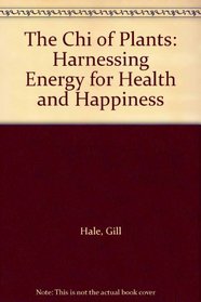 The Chi of Plants: Harnessing Energy for Health and Happiness