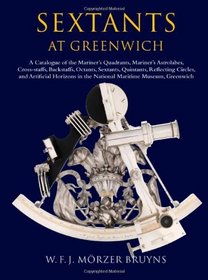 Sextants at Greenwich: A Catalogue of the Mariner's Quadrants, Mariner's Astrolabes, Cross-staffs, Backstaffs, Octants, Sextants, Quintants, Reflecting ... in the National Maritime Museum, Greenwich.