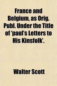 France and Belgium, as Orig. Publ. Under the Title of 'paul's Letters to His Kinsfolk'.