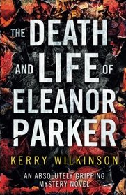The Death and Life of Eleanor Parker: An absolutely gripping mystery novel